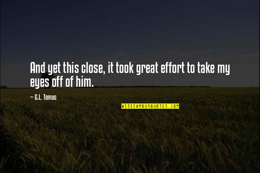 Diffuses Tension Quotes By G.L. Tomas: And yet this close, it took great effort