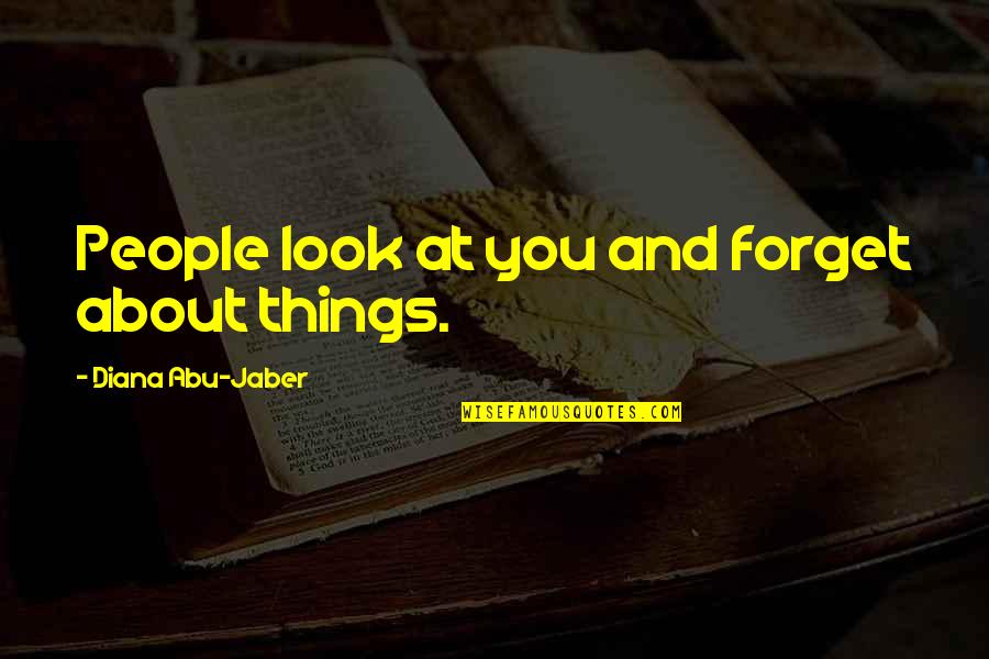 Diffusing Quotes By Diana Abu-Jaber: People look at you and forget about things.