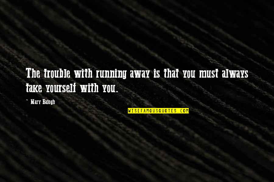 Diffusing Tea Quotes By Mary Balogh: The trouble with running away is that you
