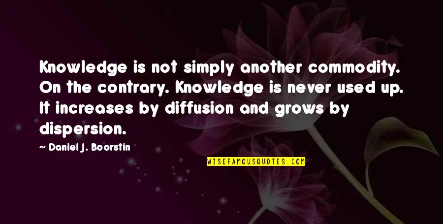 Diffusion Quotes By Daniel J. Boorstin: Knowledge is not simply another commodity. On the