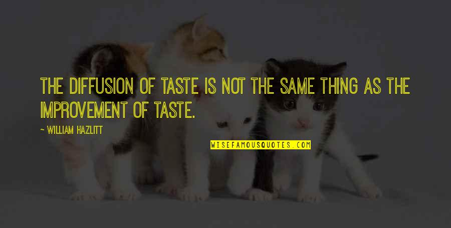 Diffusion Quotes By William Hazlitt: The diffusion of taste is not the same