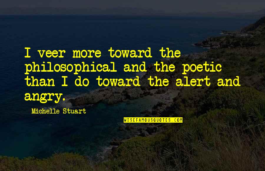 Diffusive Flux Quotes By Michelle Stuart: I veer more toward the philosophical and the Diffusive Flux Quotes By Michelle Stuart: I veer more toward the philosophical and the