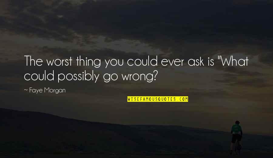 Dificuldades No Mercado Quotes By Faye Morgan: The worst thing you could ever ask is