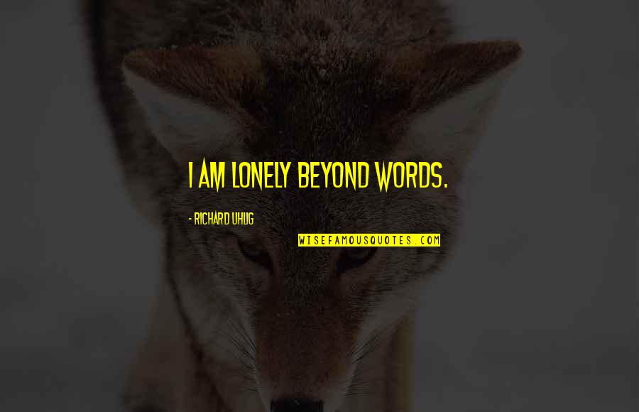 Dificultar Quotes By Richard Uhlig: I am lonely beyond words.