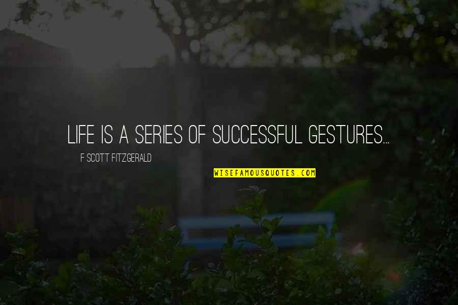 Dificultatea De A Urina Quotes By F Scott Fitzgerald: Life is a series of successful gestures...