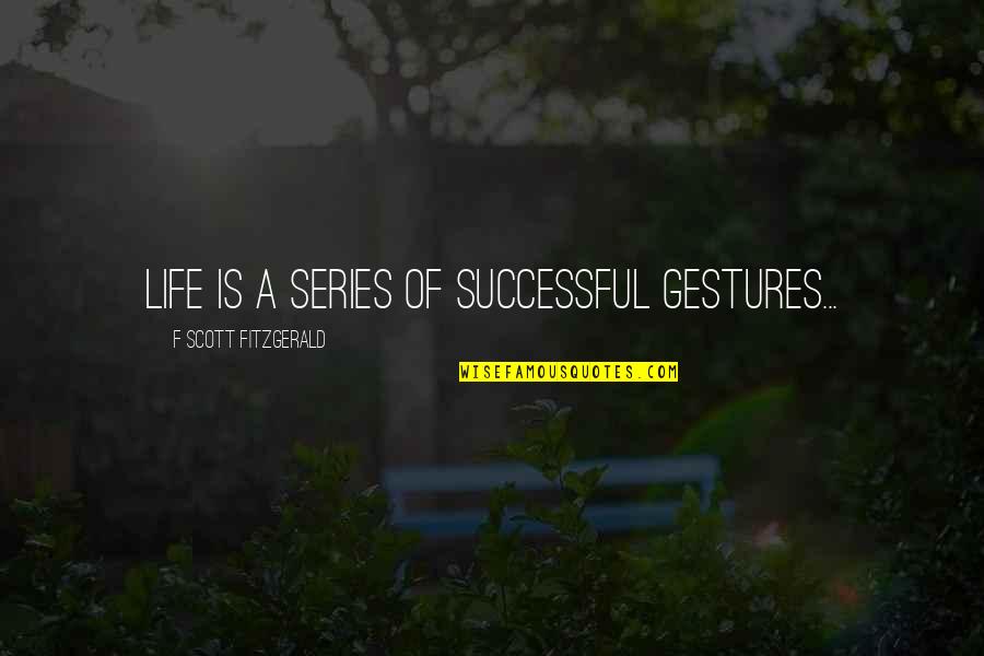 Dificultatea De A Urina Quotes By F Scott Fitzgerald: Life is a series of successful gestures... Dificultatea De A Urina Quotes By F Scott Fitzgerald: Life is a series of successful gestures...