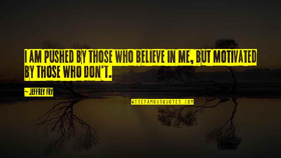 Difieren Significado Quotes By Jeffrey Fry: I am pushed by those who believe in