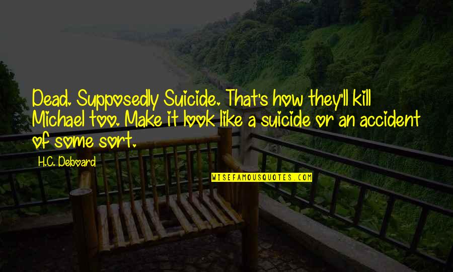 Difrancesco Shelby Quotes By H.C. Deboard: Dead. Supposedly Suicide. That's how they'll kill Michael