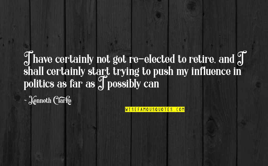 Difranciafiberart Quotes By Kenneth Clarke: I have certainly not got re-elected to retire, Difranciafiberart Quotes By Kenneth Clarke: I have certainly not got re-elected to retire,
