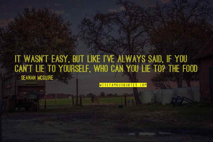 Difranciafiberart Quotes By Seanan McGuire: It wasn't easy, but like I've always said, Difranciafiberart Quotes By Seanan McGuire: It wasn't easy, but like I've always said,