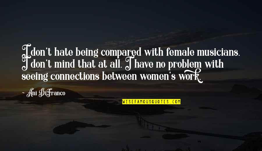 Difranco Quotes By Ani DiFranco: I don't hate being compared with female musicians.
