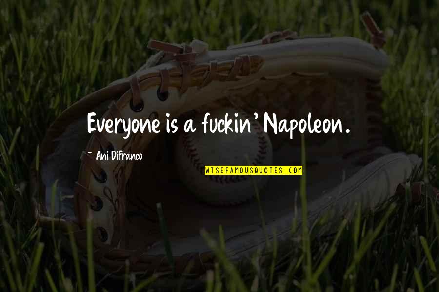 Difranco Quotes By Ani DiFranco: Everyone is a fuckin' Napoleon.