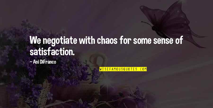 Difranco Quotes By Ani DiFranco: We negotiate with chaos for some sense of