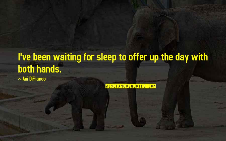 Difranco Quotes By Ani DiFranco: I've been waiting for sleep to offer up
