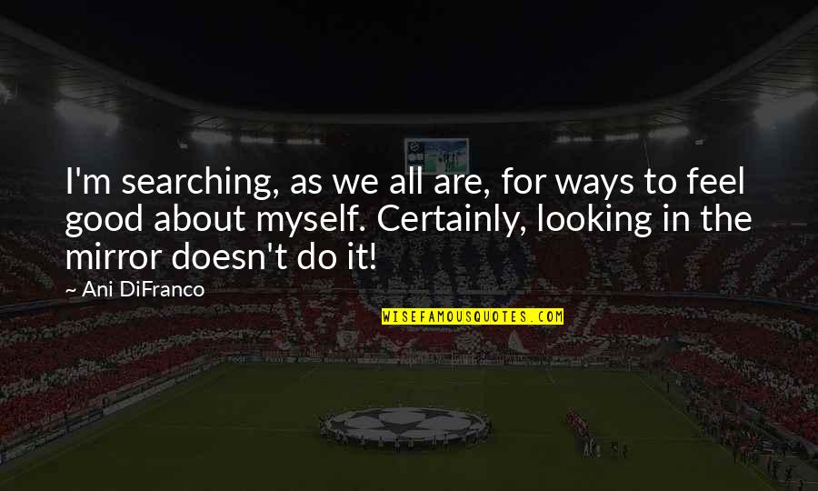 Difranco Quotes By Ani DiFranco: I'm searching, as we all are, for ways