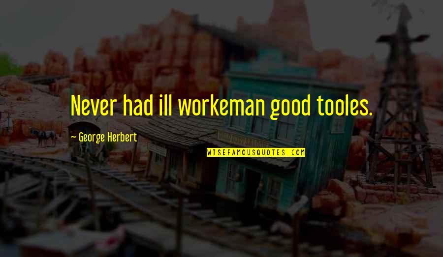 Difranco Singer Quotes By George Herbert: Never had ill workeman good tooles. Difranco Singer Quotes By George Herbert: Never had ill workeman good tooles.