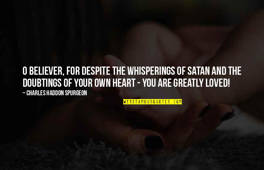 Difteria Sintomas Quotes By Charles Haddon Spurgeon: O believer, for despite the whisperings of Satan Difteria Sintomas Quotes By Charles Haddon Spurgeon: O believer, for despite the whisperings of Satan