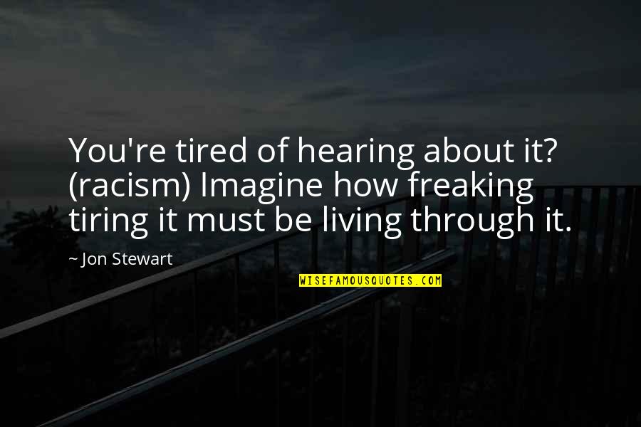 Difterite Cutanea Quotes By Jon Stewart: You're tired of hearing about it? (racism) Imagine Difterite Cutanea Quotes By Jon Stewart: You're tired of hearing about it? (racism) Imagine