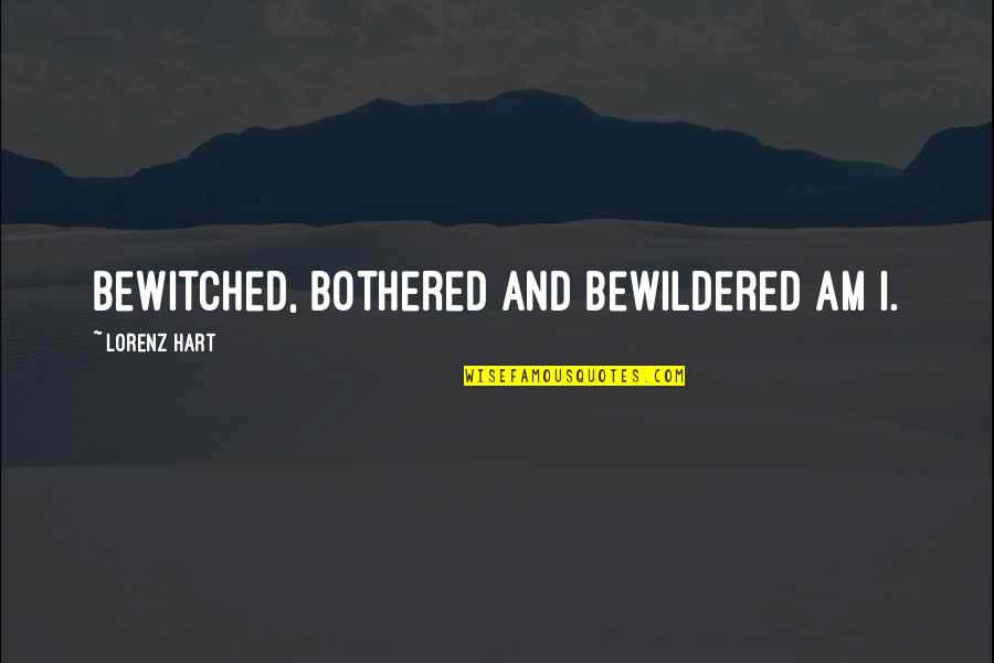 Difterite Cutanea Quotes By Lorenz Hart: Bewitched, bothered and bewildered am I. Difterite Cutanea Quotes By Lorenz Hart: Bewitched, bothered and bewildered am I.