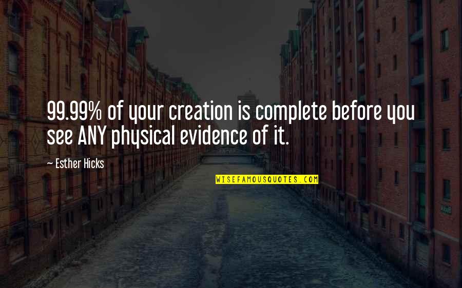 Diftongul Quotes By Esther Hicks: 99.99% of your creation is complete before you