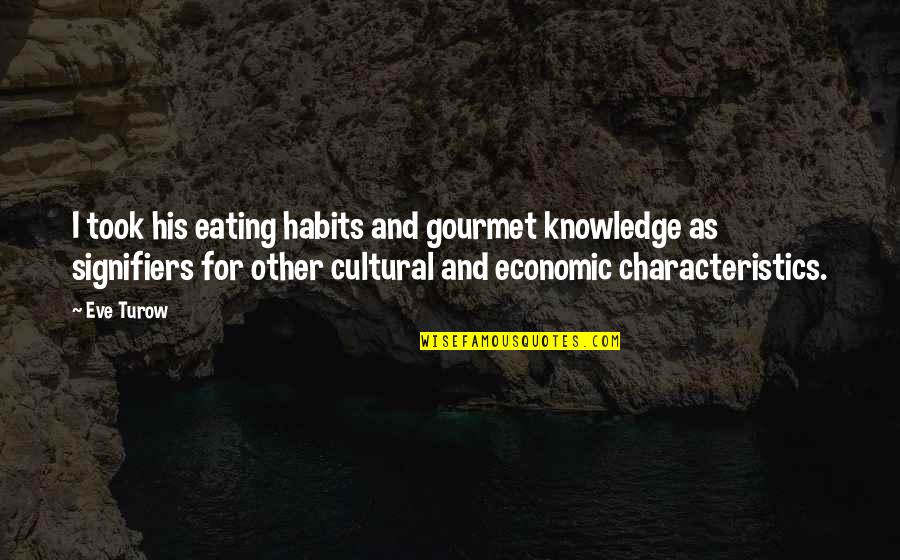 Difunden Desgarradora Quotes By Eve Turow: I took his eating habits and gourmet knowledge