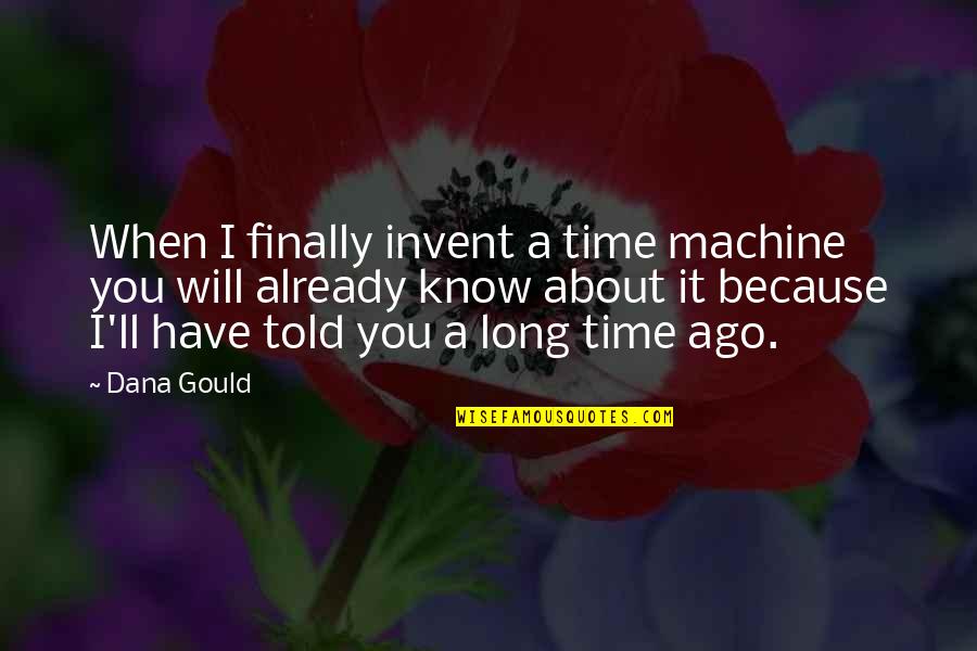 Difunto Sinonimo Quotes By Dana Gould: When I finally invent a time machine you Difunto Sinonimo Quotes By Dana Gould: When I finally invent a time machine you