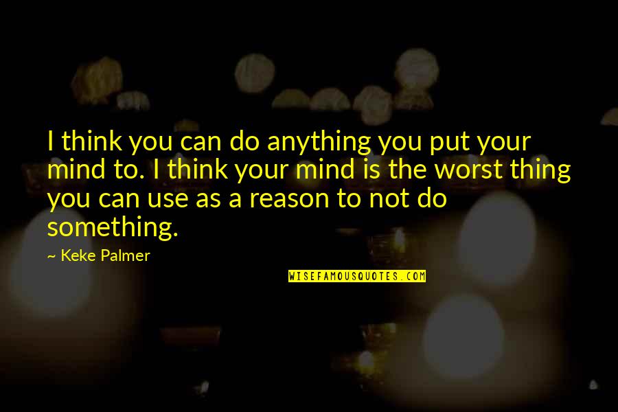 Difuse Quotes By Keke Palmer: I think you can do anything you put