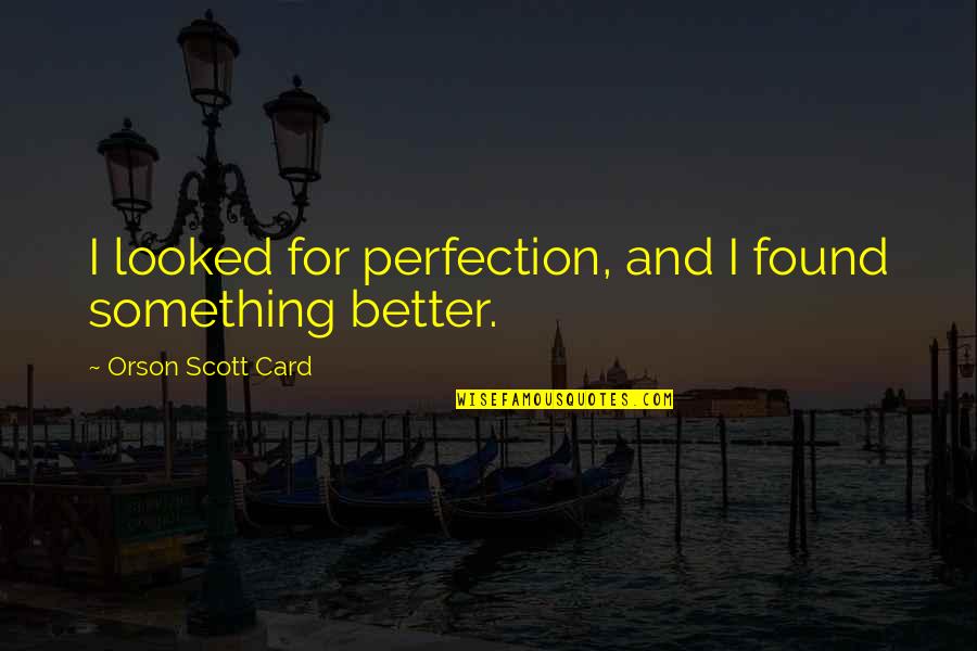 Difusora Quotes By Orson Scott Card: I looked for perfection, and I found something