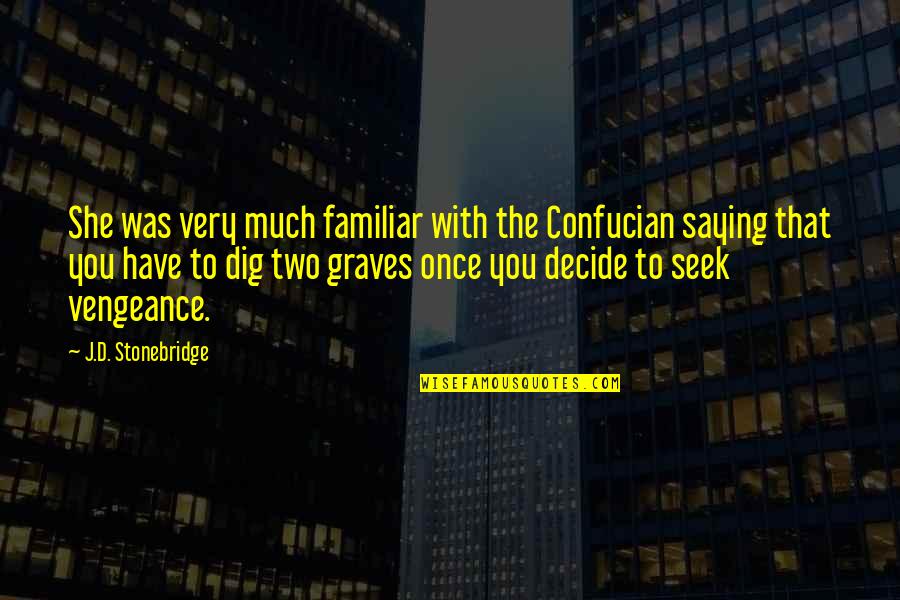 Dig 2 Graves Quotes By J.D. Stonebridge: She was very much familiar with the Confucian Dig 2 Graves Quotes By J.D. Stonebridge: She was very much familiar with the Confucian