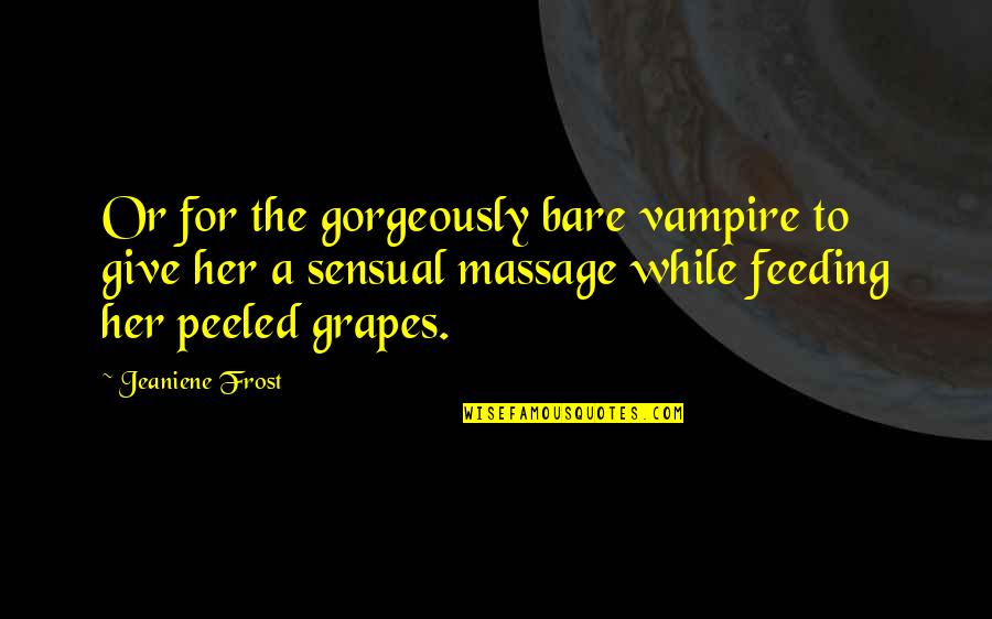 Dig At Someone Quotes By Jeaniene Frost: Or for the gorgeously bare vampire to give