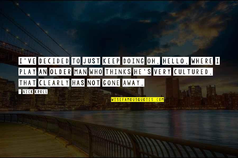 Dig At Someone Quotes By Nick Kroll: I've decided to just keep doing Oh, Hello,