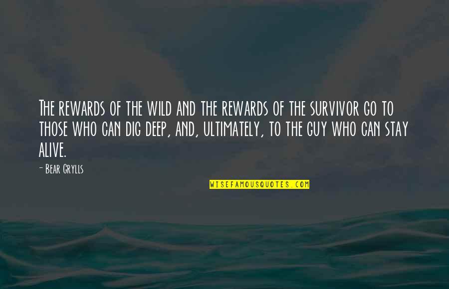 Dig Deep Quotes By Bear Grylls: The rewards of the wild and the rewards