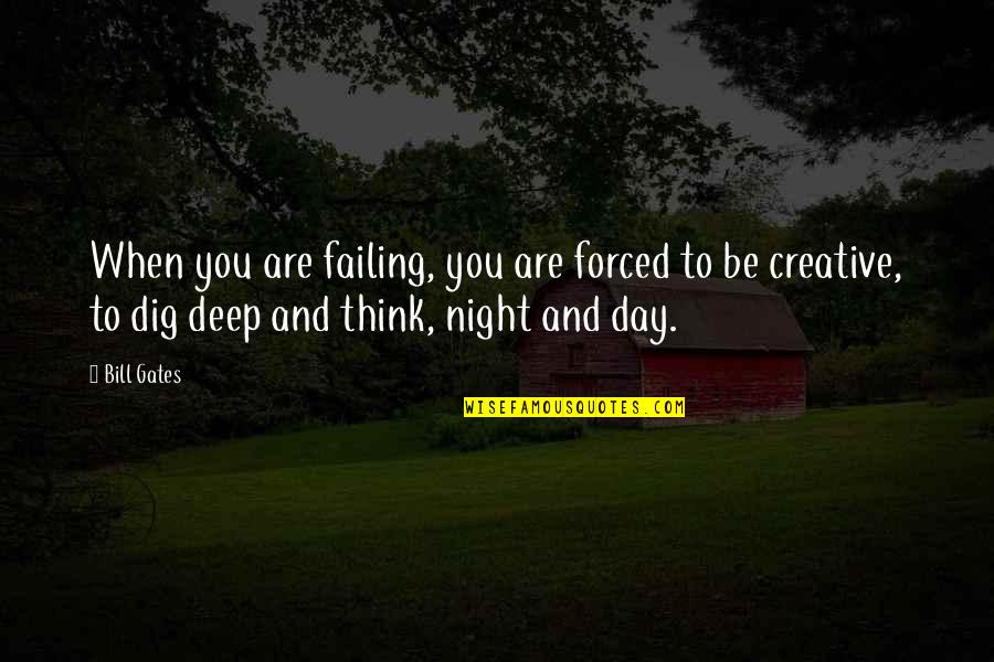Dig Deep Quotes By Bill Gates: When you are failing, you are forced to