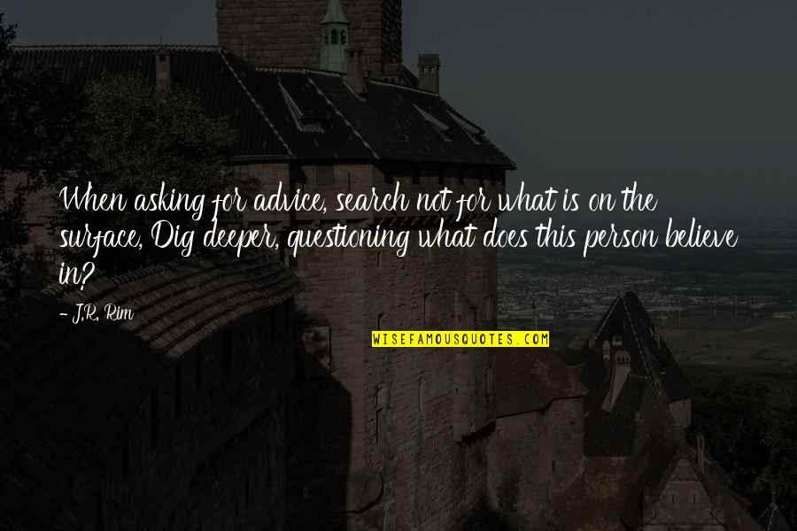 Dig Deep Quotes By J.R. Rim: When asking for advice, search not for what