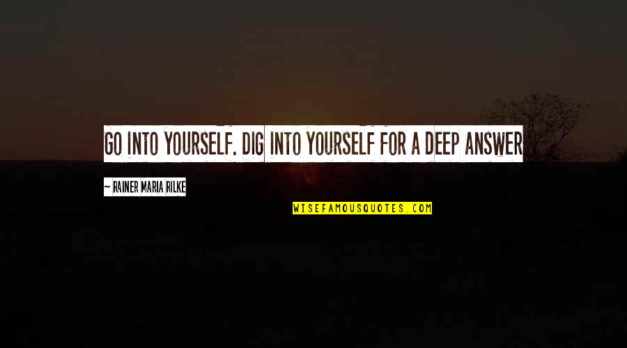 Dig Deep Quotes By Rainer Maria Rilke: Go into yourself. Dig into yourself for a