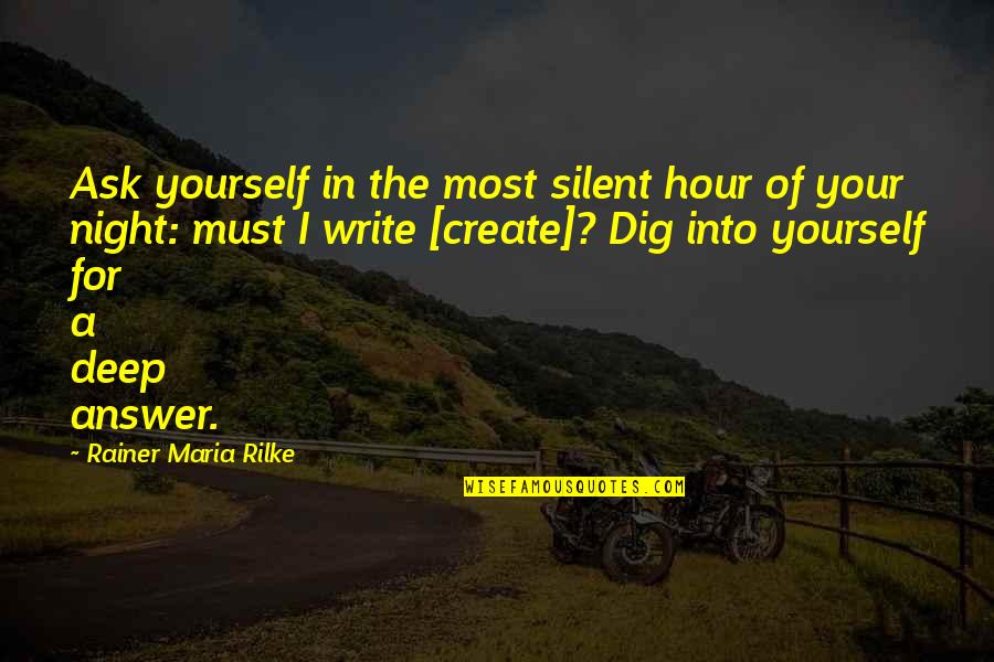 Dig Deep Quotes By Rainer Maria Rilke: Ask yourself in the most silent hour of