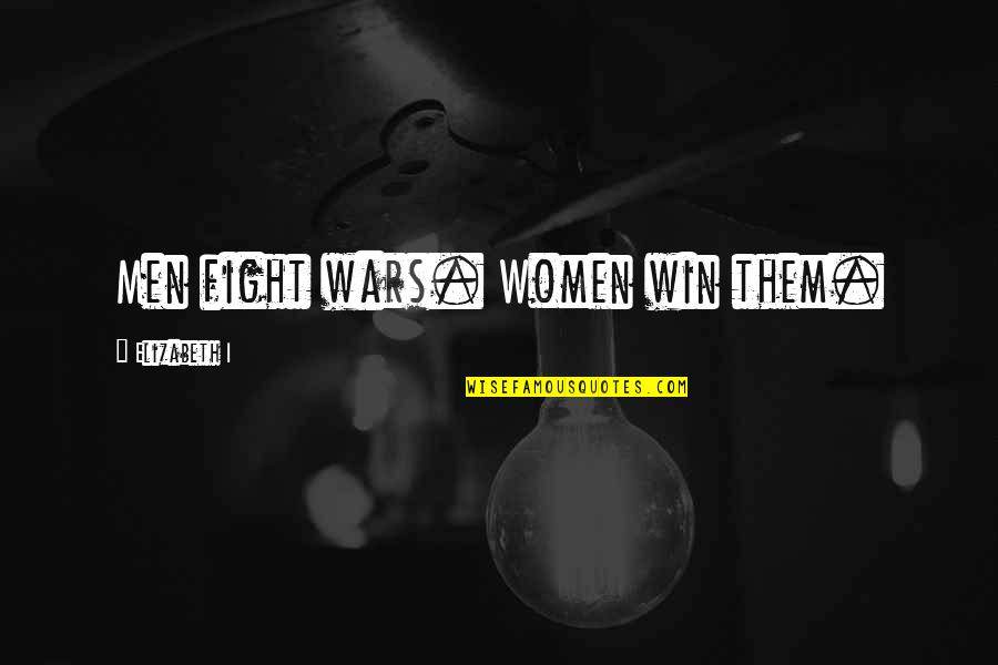Dig Deep Sports Quotes By Elizabeth I: Men fight wars. Women win them.