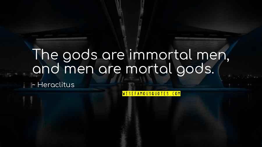 Dig Deep Sports Quotes By Heraclitus: The gods are immortal men, and men are Dig Deep Sports Quotes By Heraclitus: The gods are immortal men, and men are