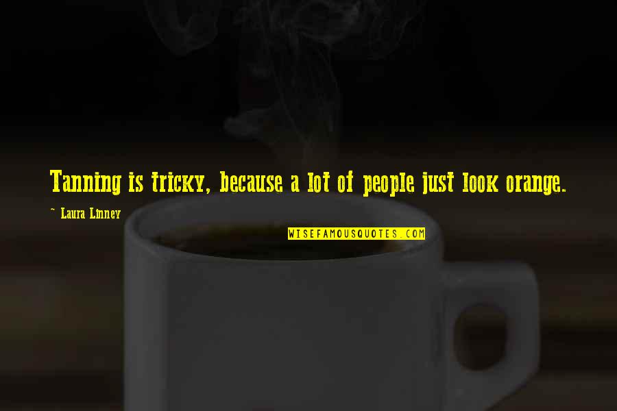 Dig Deep Sports Quotes By Laura Linney: Tanning is tricky, because a lot of people Dig Deep Sports Quotes By Laura Linney: Tanning is tricky, because a lot of people
