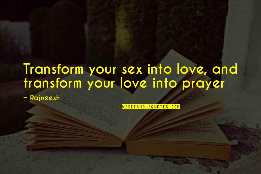 Dig Ditch Quotes By Rajneesh: Transform your sex into love, and transform your