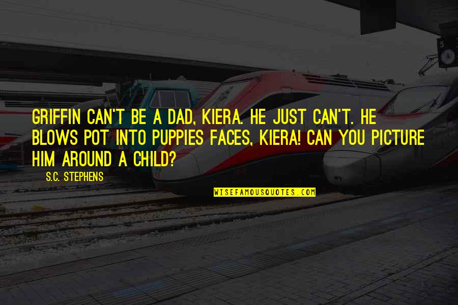 Dig Ditch Quotes By S.C. Stephens: Griffin can't be a dad, Kiera. He just Dig Ditch Quotes By S.C. Stephens: Griffin can't be a dad, Kiera. He just