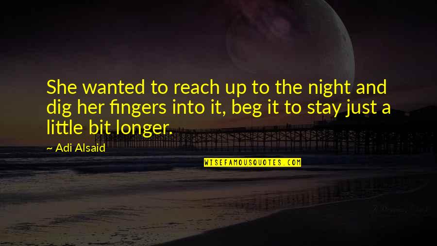 Dig It Quotes By Adi Alsaid: She wanted to reach up to the night Dig It Quotes By Adi Alsaid: She wanted to reach up to the night
