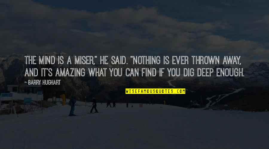 Dig It Quotes By Barry Hughart: The mind is a miser," he said. "Nothing Dig It Quotes By Barry Hughart: The mind is a miser," he said. "Nothing