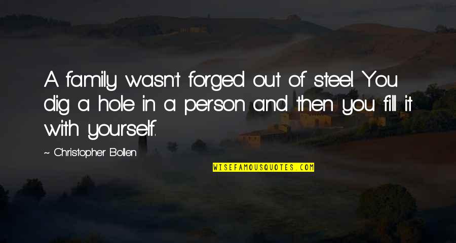 Dig It Quotes By Christopher Bollen: A family wasn't forged out of steel. You Dig It Quotes By Christopher Bollen: A family wasn't forged out of steel. You
