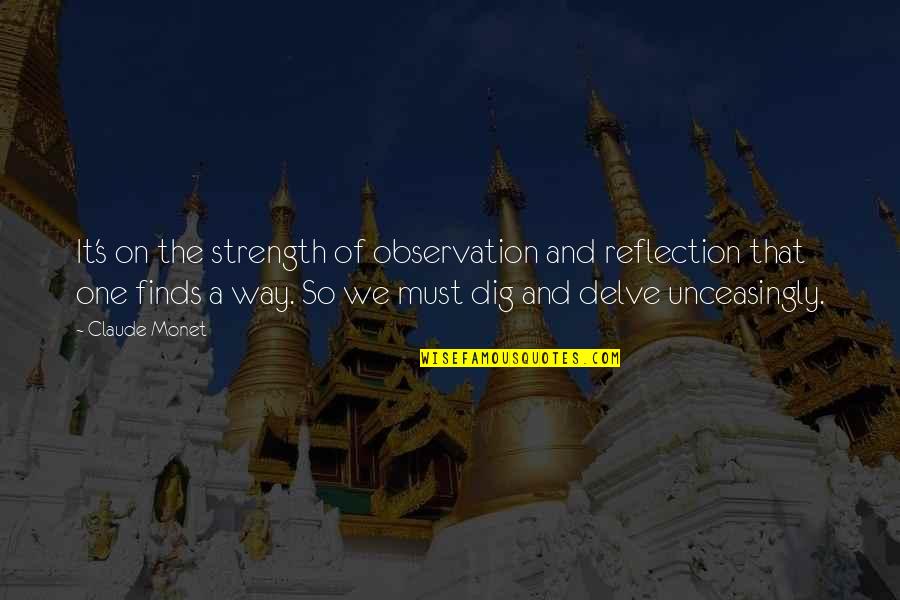 Dig It Quotes By Claude Monet: It's on the strength of observation and reflection Dig It Quotes By Claude Monet: It's on the strength of observation and reflection