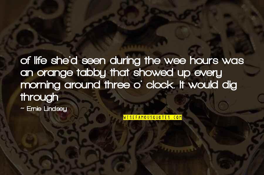 Dig It Quotes By Ernie Lindsey: of life she'd seen during the wee hours Dig It Quotes By Ernie Lindsey: of life she'd seen during the wee hours