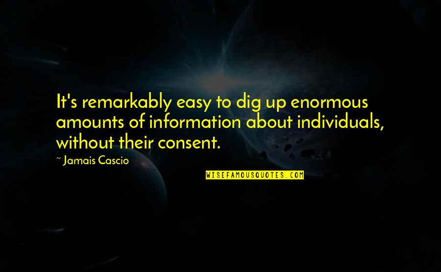 Dig It Quotes By Jamais Cascio: It's remarkably easy to dig up enormous amounts Dig It Quotes By Jamais Cascio: It's remarkably easy to dig up enormous amounts