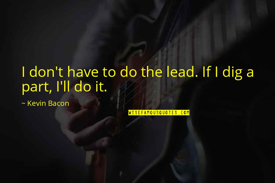 Dig It Quotes By Kevin Bacon: I don't have to do the lead. If