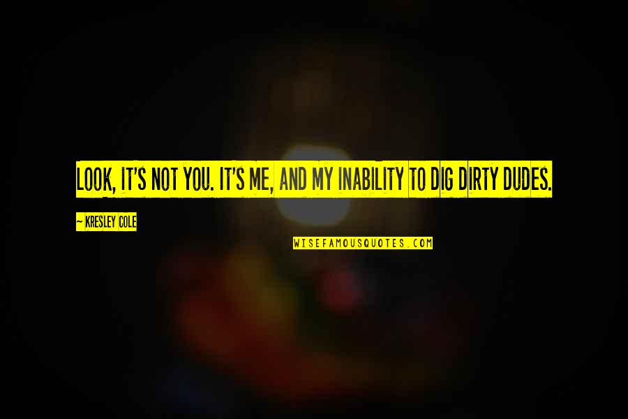 Dig It Quotes By Kresley Cole: Look, it's not you. It's me, and my