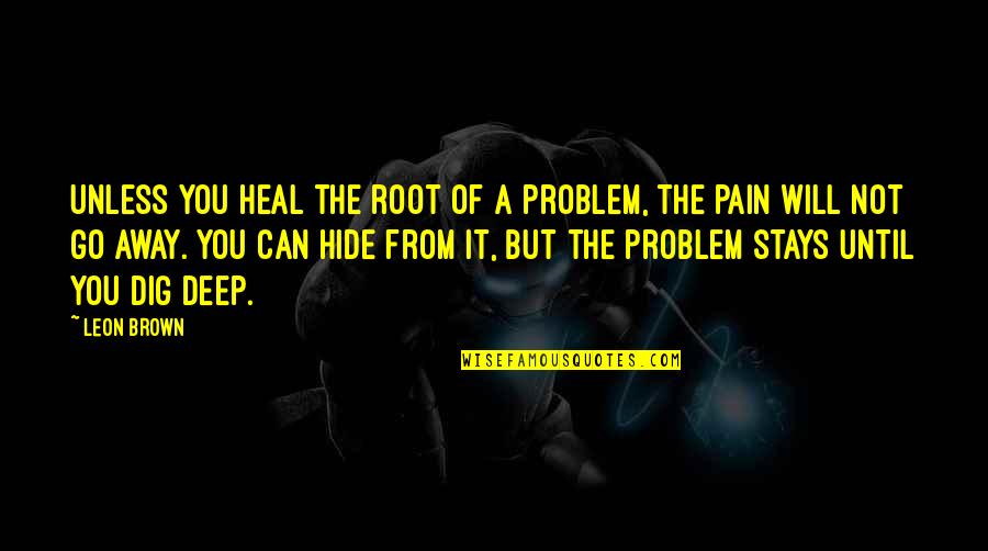 Dig It Quotes By Leon Brown: Unless you heal the root of a problem, Dig It Quotes By Leon Brown: Unless you heal the root of a problem,